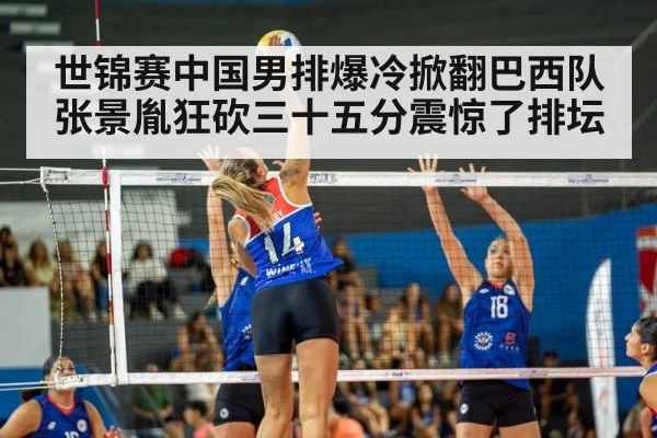世锦赛中国男排爆冷掀翻巴西队 张景胤狂砍三十五分震惊了排坛